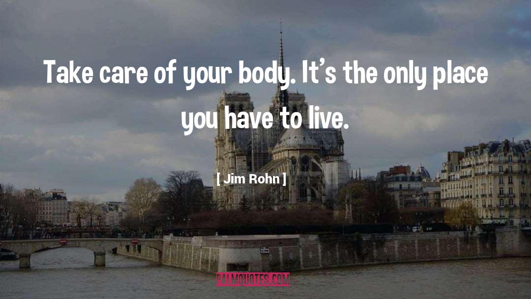 Jim Rohn Quotes: Take care of your body.