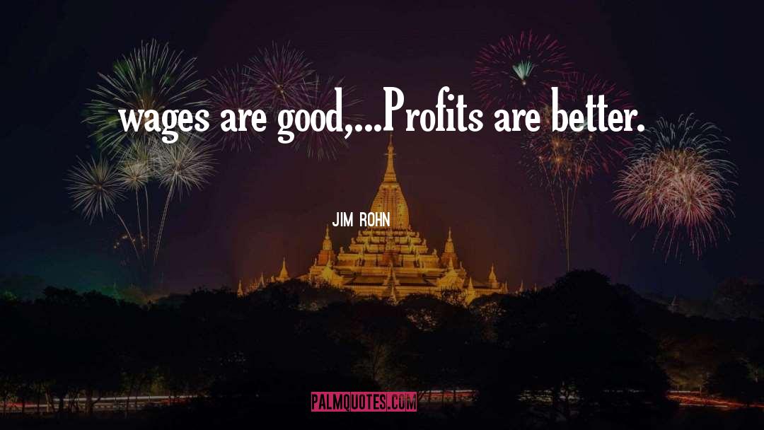 Jim Rohn Quotes: wages are good,...Profits are better.