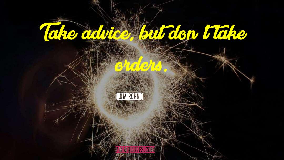 Jim Rohn Quotes: Take advice, but don't take