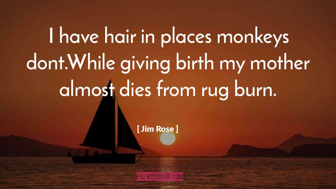 Jim Rose Quotes: I have hair in places