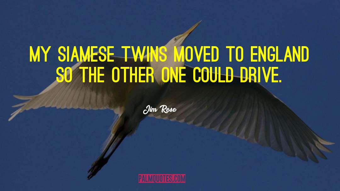 Jim Rose Quotes: My siamese twins moved to