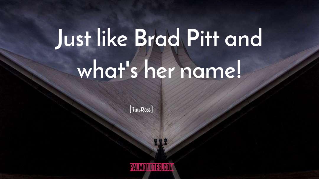 Jim Ross Quotes: Just like Brad Pitt and