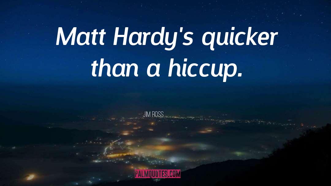Jim Ross Quotes: Matt Hardy's quicker than a