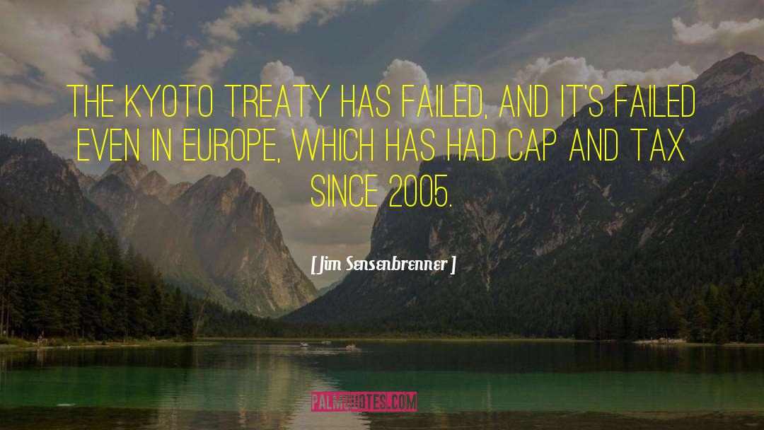 Jim Sensenbrenner Quotes: The Kyoto treaty has failed,