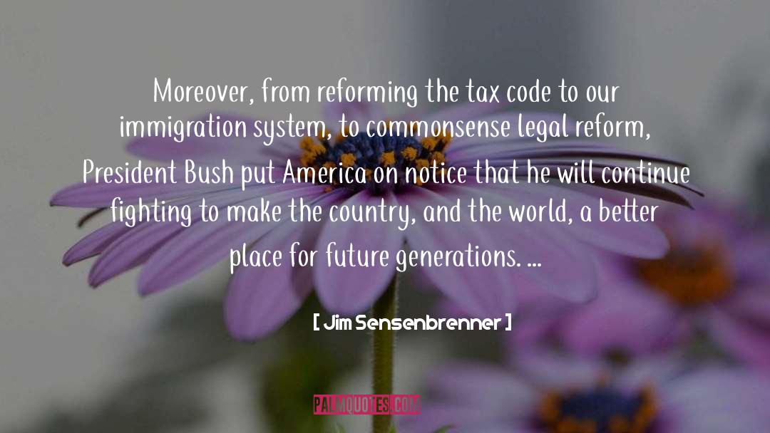 Jim Sensenbrenner Quotes: Moreover, from reforming the tax