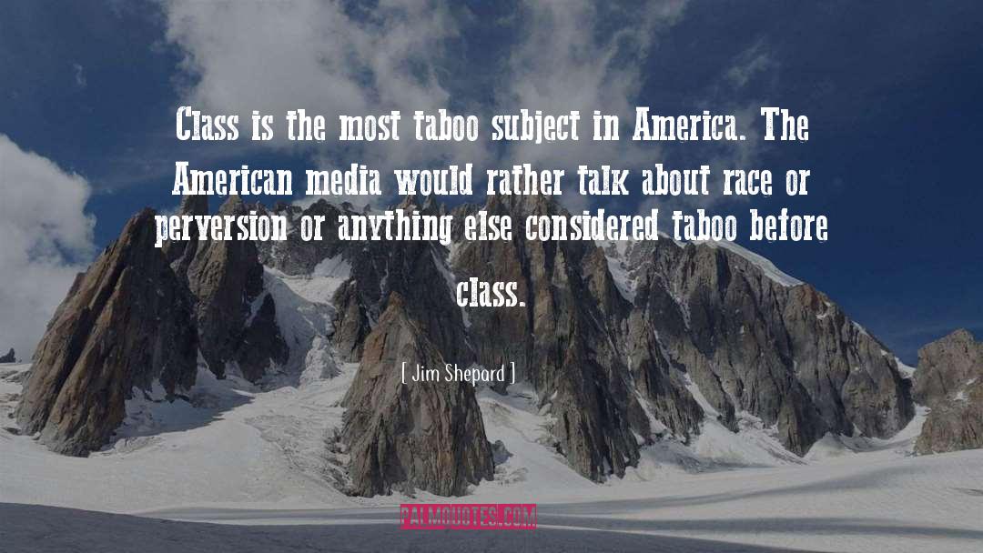 Jim Shepard Quotes: Class is the most taboo