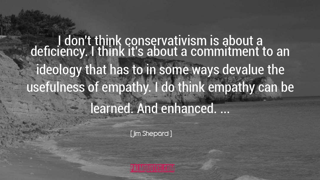 Jim Shepard Quotes: I don't think conservativism is