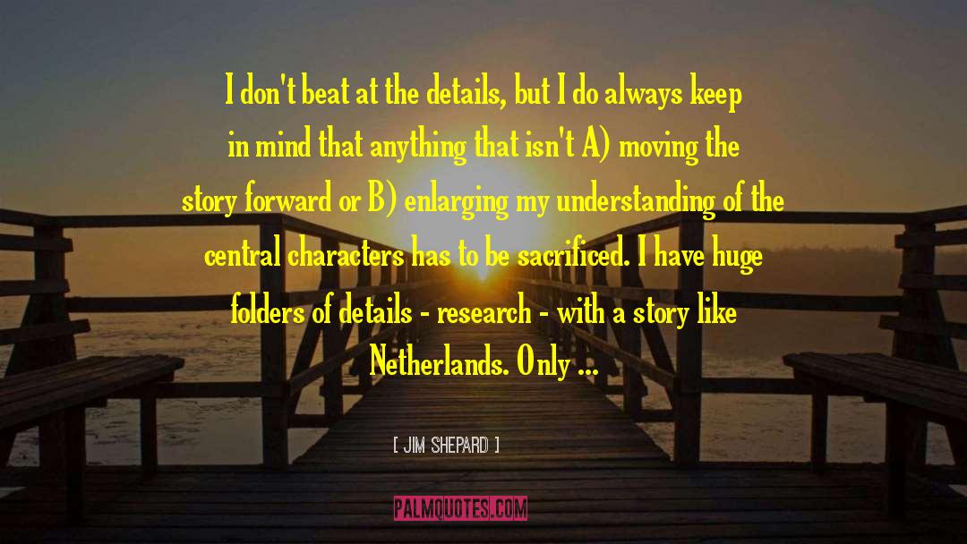 Jim Shepard Quotes: I don't beat at the