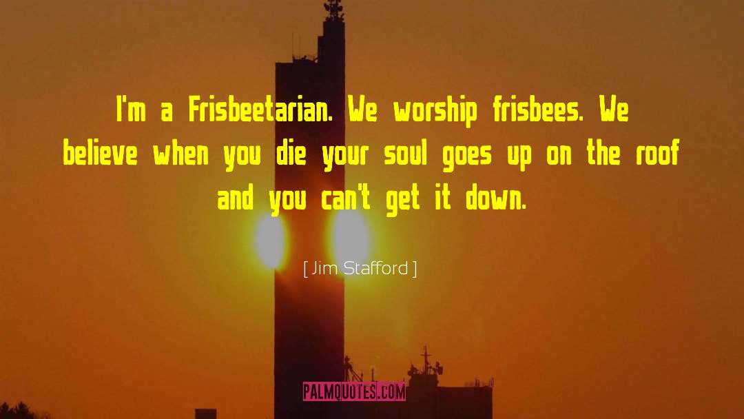 Jim Stafford Quotes: I'm a Frisbeetarian. We worship