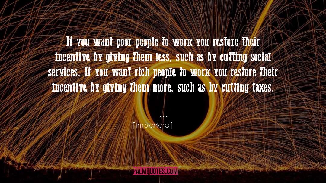 Jim Stanford Quotes: If you want poor people