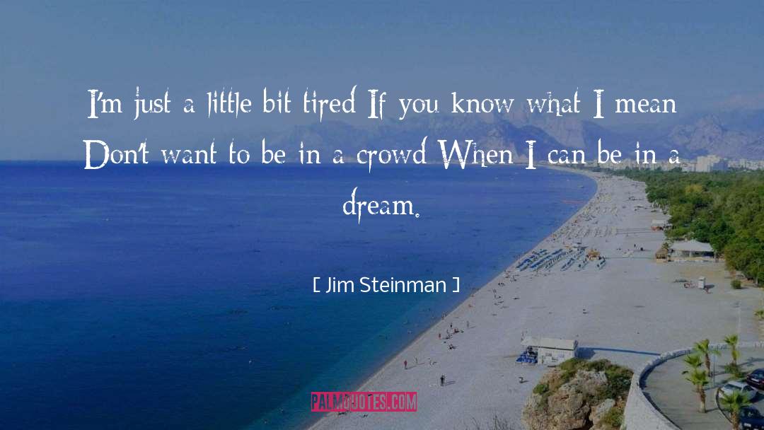 Jim Steinman Quotes: I'm just a little bit