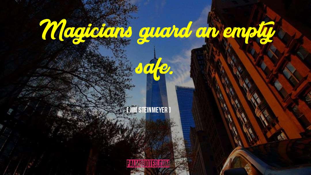 Jim Steinmeyer Quotes: Magicians guard an empty safe.