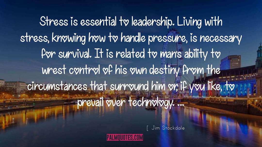 Jim Stockdale Quotes: Stress is essential to leadership.