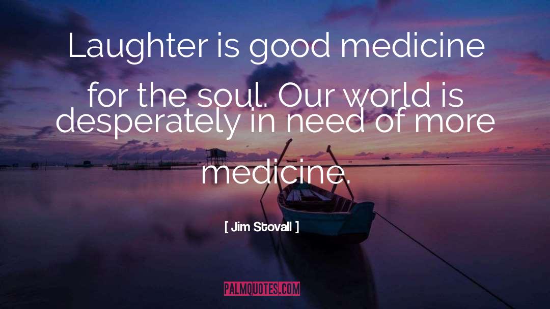 Jim Stovall Quotes: Laughter is good medicine for