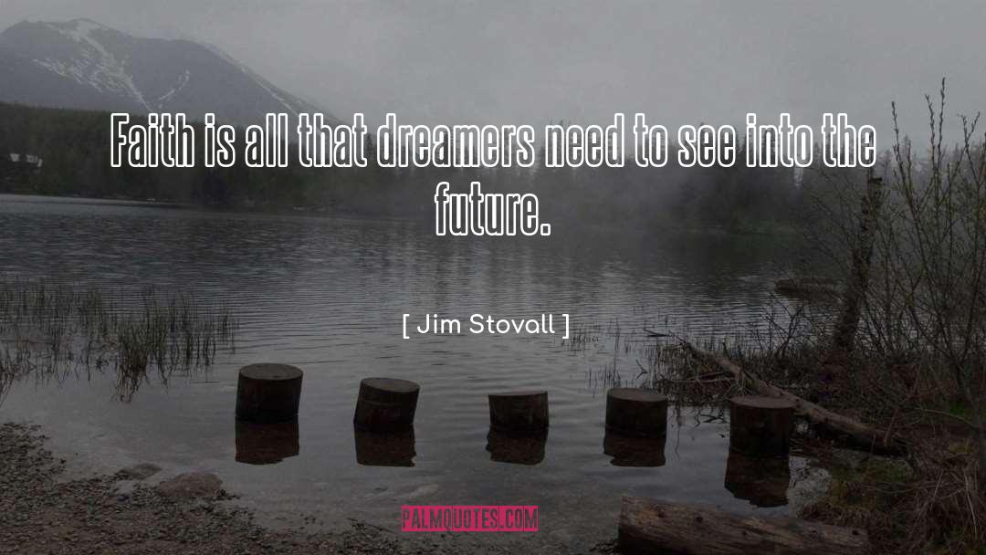 Jim Stovall Quotes: Faith is all that dreamers