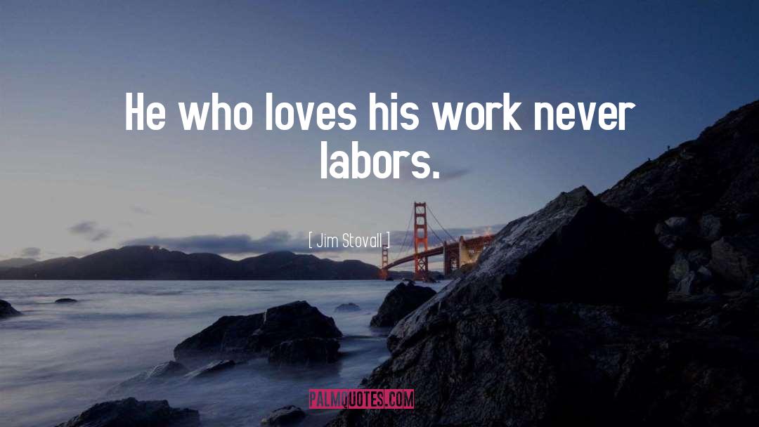 Jim Stovall Quotes: He who loves his work