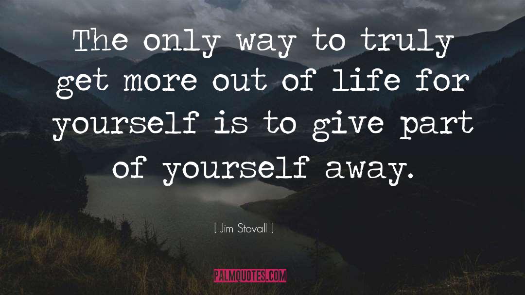 Jim Stovall Quotes: The only way to truly