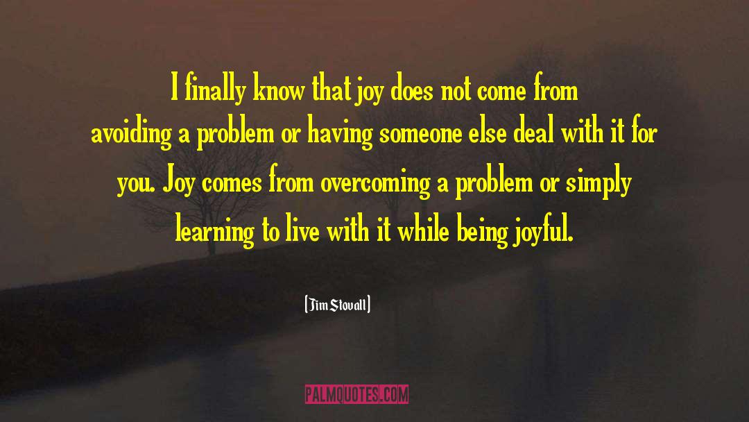 Jim Stovall Quotes: I finally know that joy