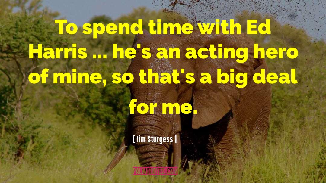 Jim Sturgess Quotes: To spend time with Ed