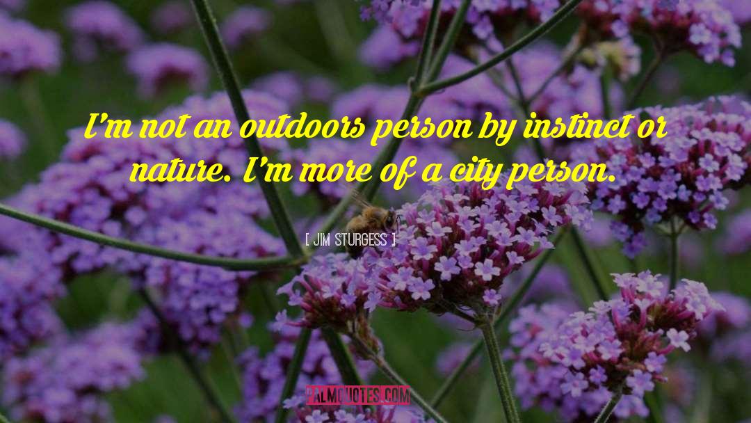 Jim Sturgess Quotes: I'm not an outdoors person