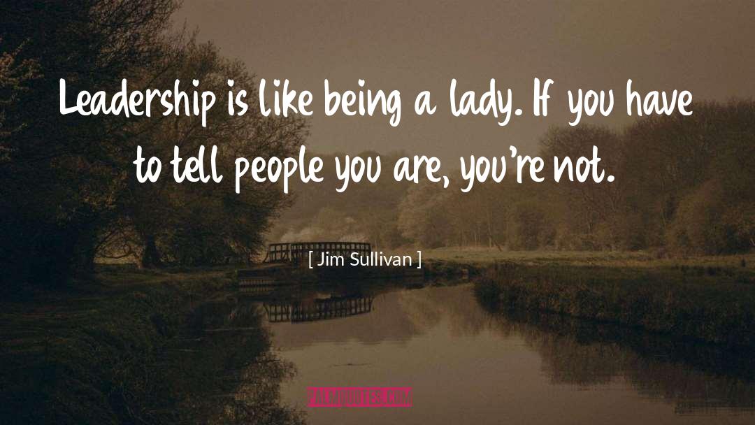 Jim Sullivan Quotes: Leadership is like being a