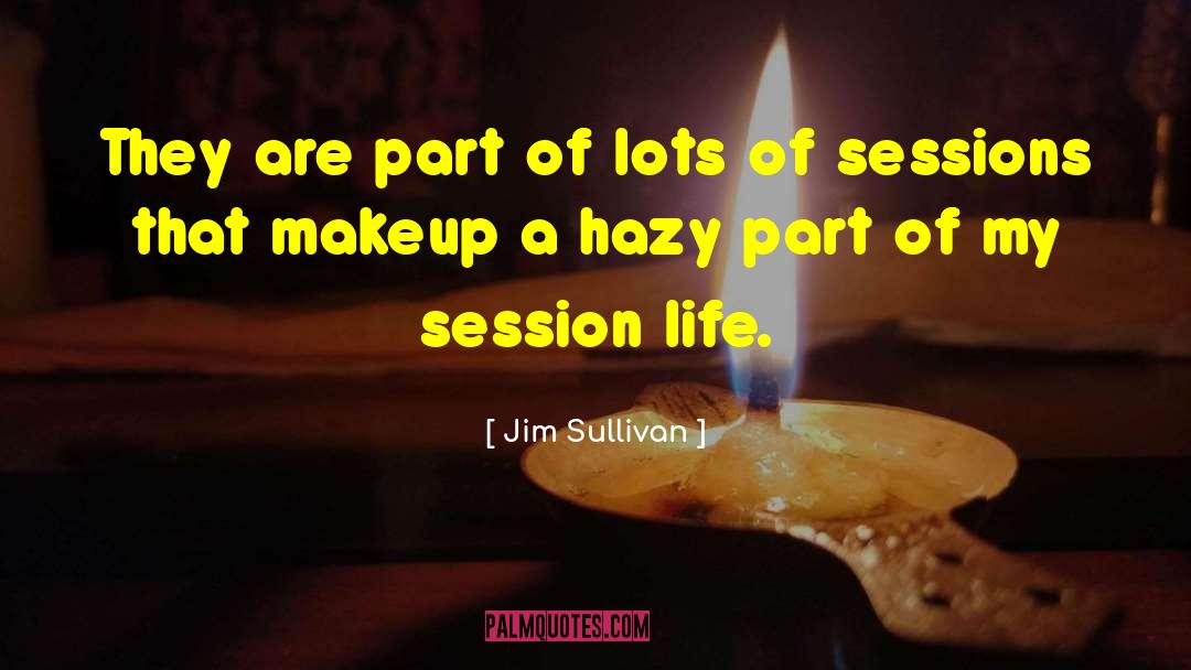 Jim Sullivan Quotes: They are part of lots