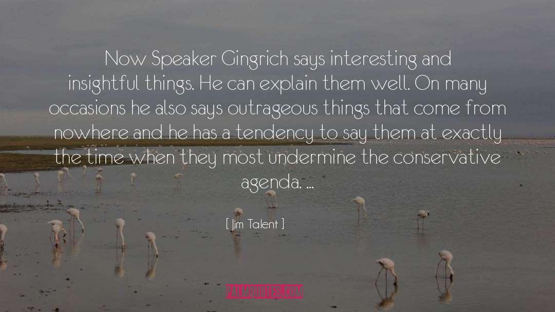 Jim Talent Quotes: Now Speaker Gingrich says interesting