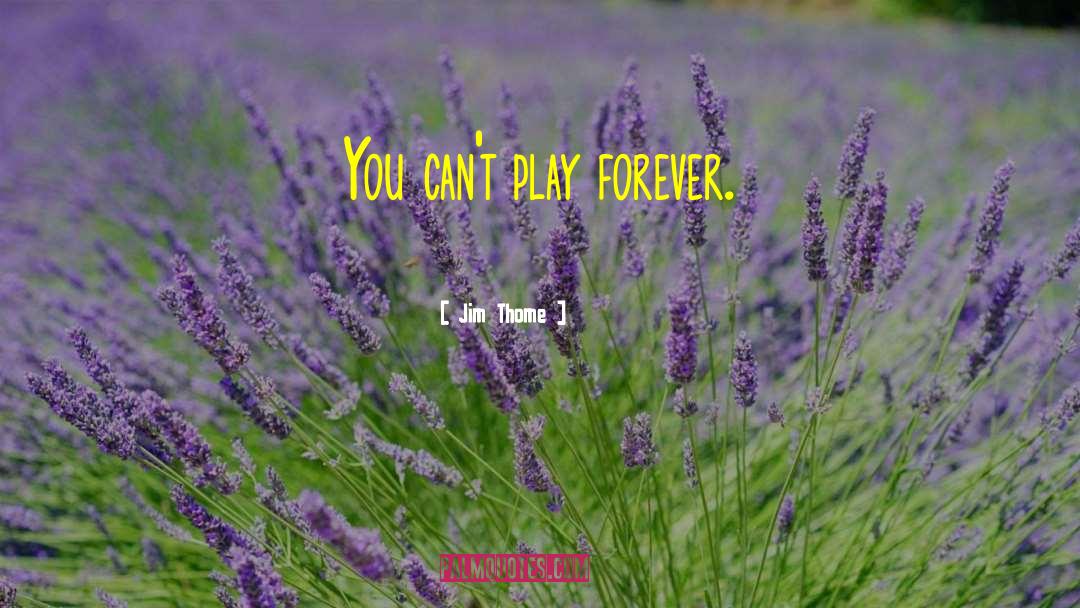 Jim Thome Quotes: You can't play forever.