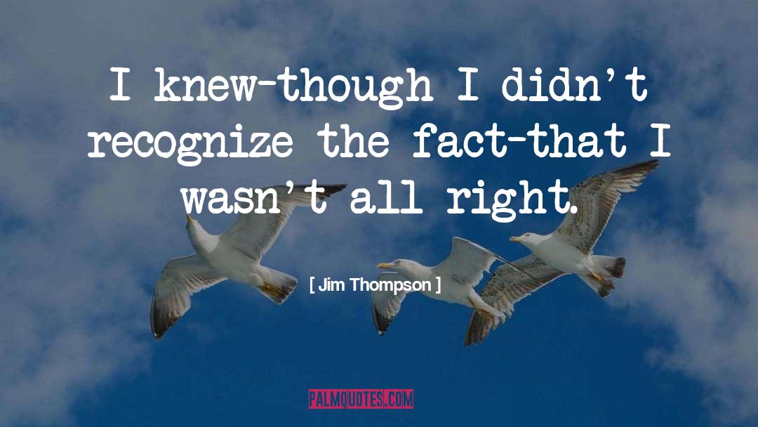 Jim Thompson Quotes: I knew–though I didn't recognize