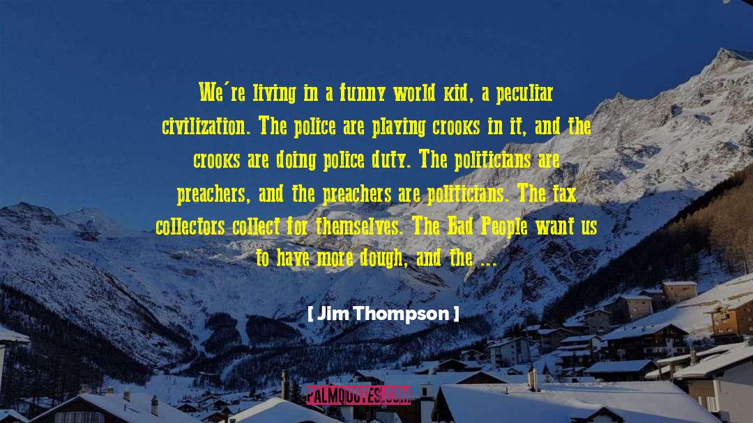 Jim Thompson Quotes: We're living in a funny