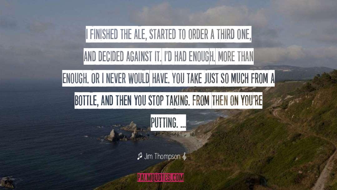 Jim Thompson Quotes: I finished the ale, started