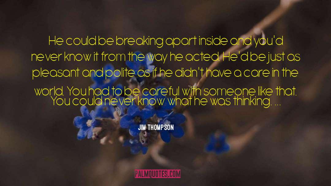 Jim Thompson Quotes: He could be breaking apart