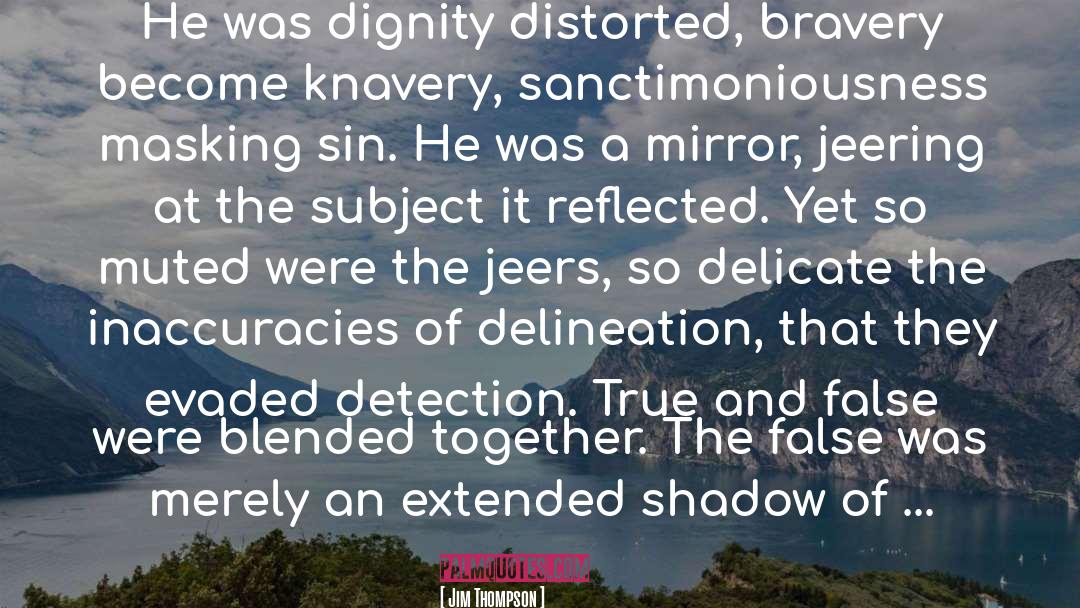 Jim Thompson Quotes: He was dignity distorted, bravery