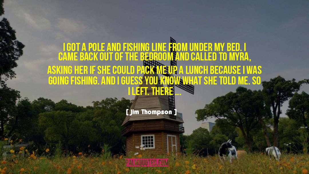 Jim Thompson Quotes: I got a pole and