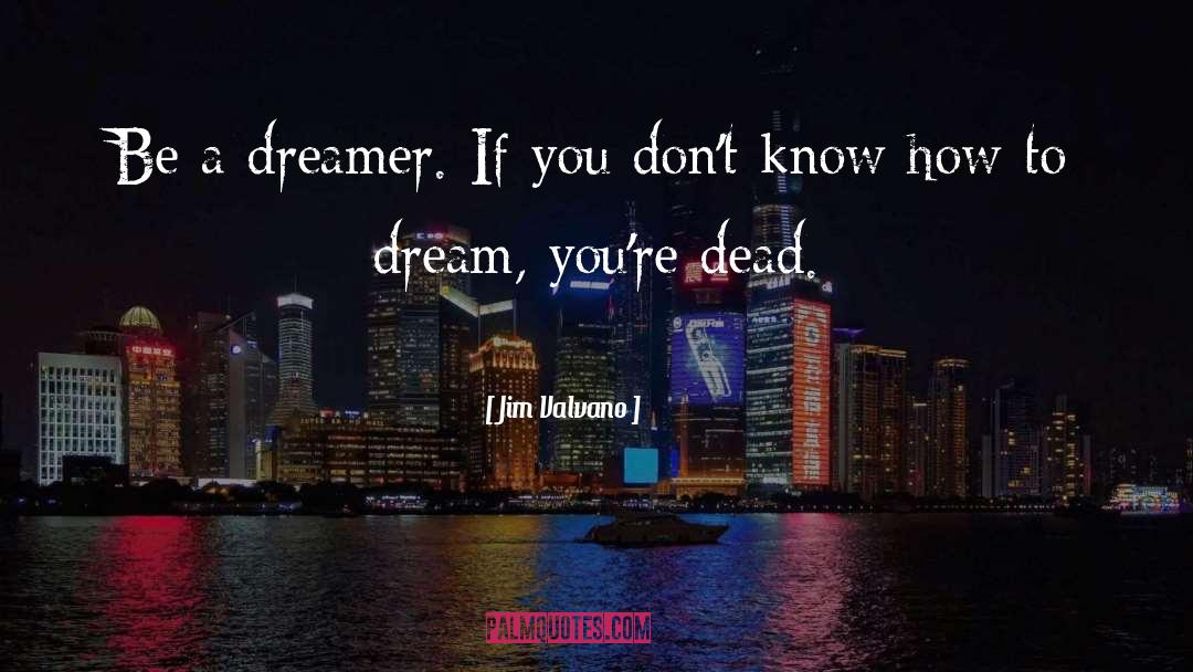 Jim Valvano Quotes: Be a dreamer. If you