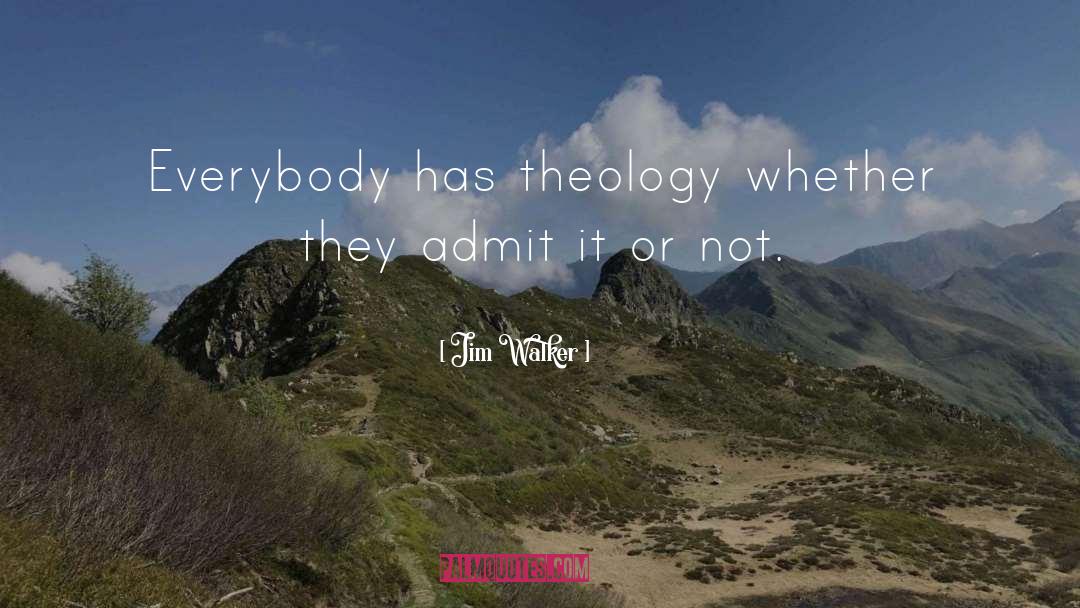 Jim Walker Quotes: Everybody has theology whether they