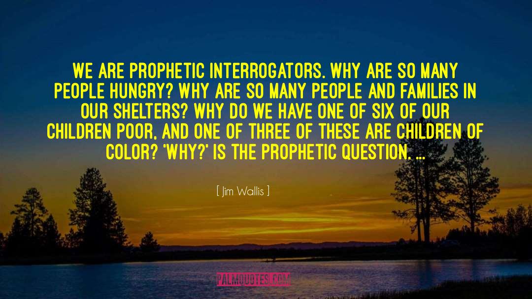 Jim Wallis Quotes: We are prophetic interrogators. Why