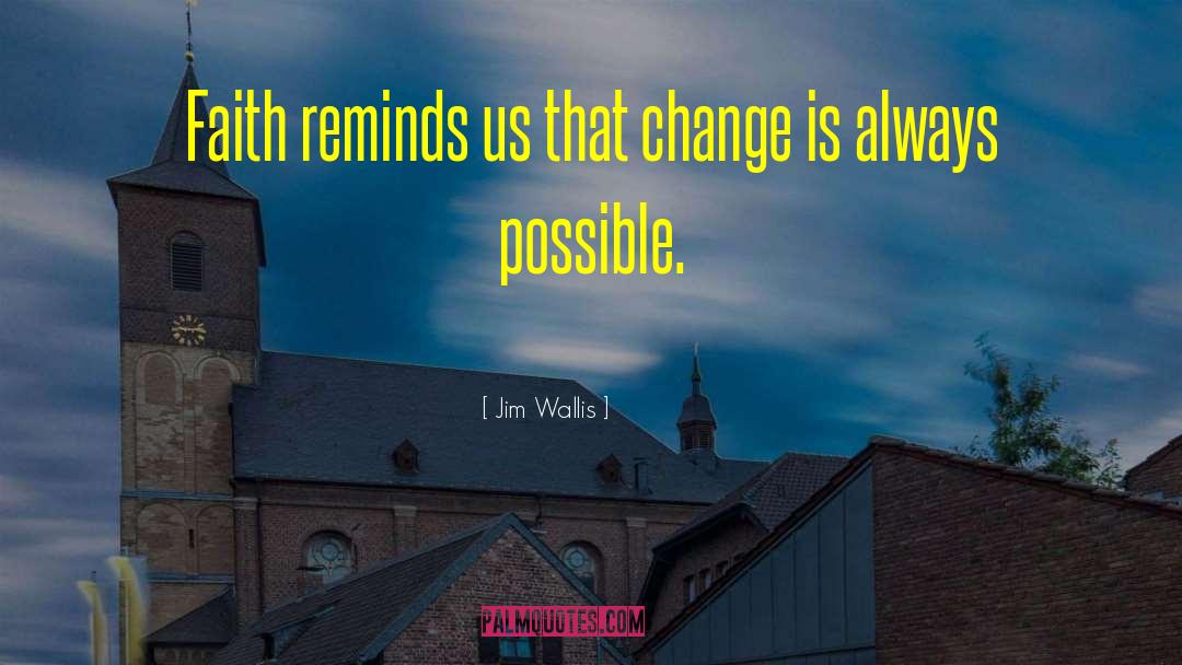 Jim Wallis Quotes: Faith reminds us that change