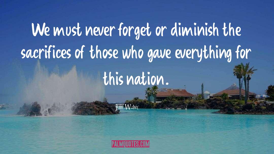 Jim Walsh Quotes: We must never forget or