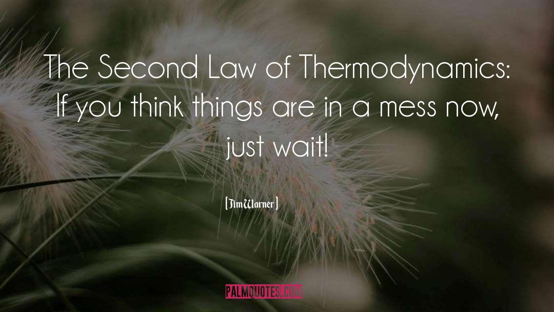 Jim Warner Quotes: The Second Law of Thermodynamics: