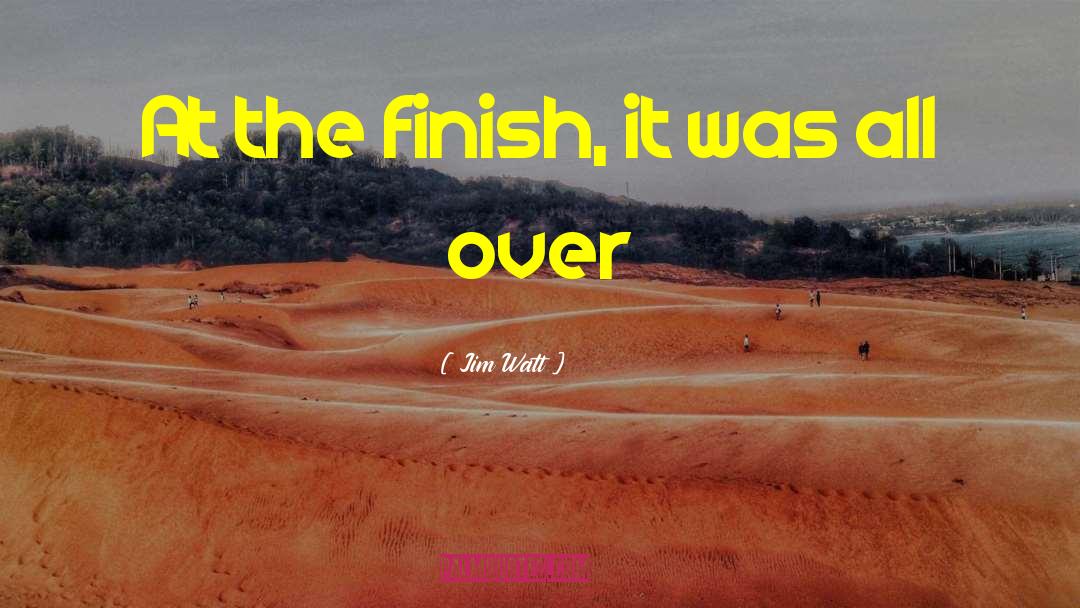 Jim Watt Quotes: At the finish, it was