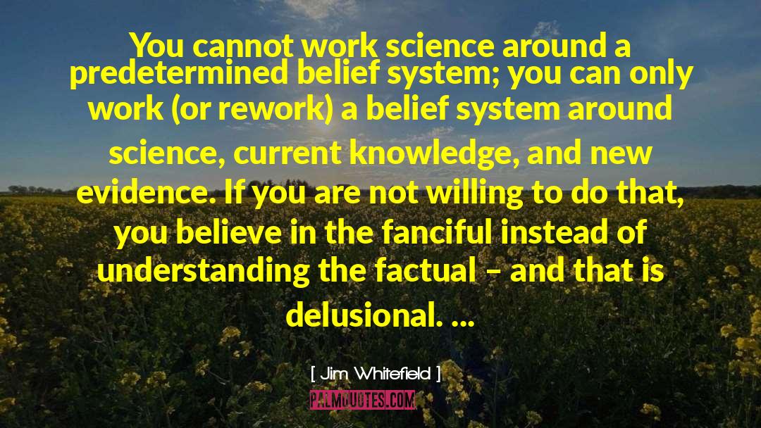 Jim Whitefield Quotes: You cannot work science around