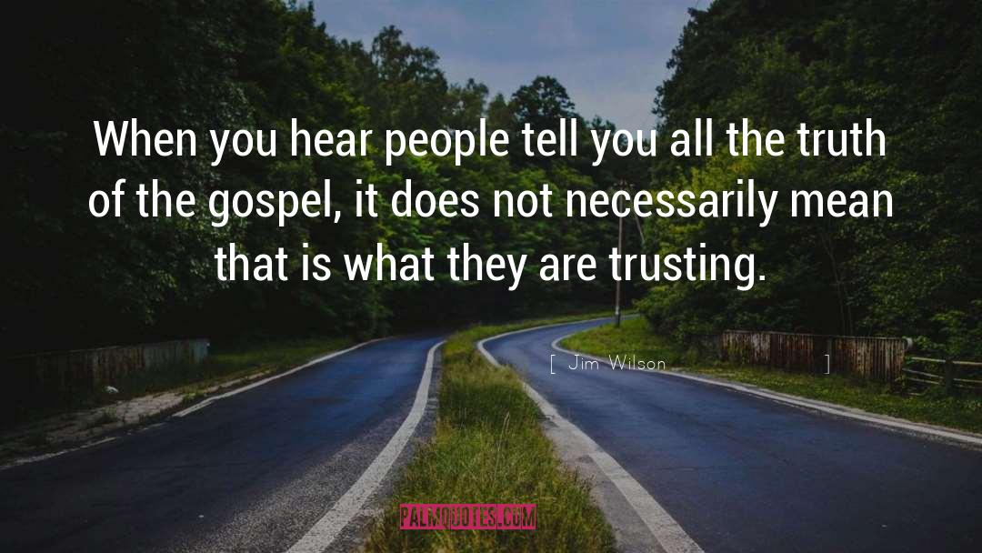 Jim Wilson Quotes: When you hear people tell