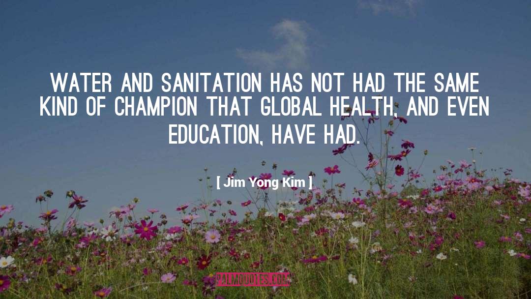 Jim Yong Kim Quotes: Water and sanitation has not