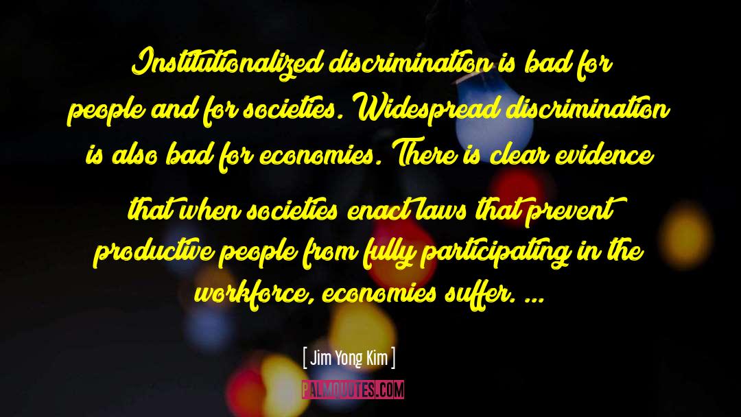 Jim Yong Kim Quotes: Institutionalized discrimination is bad for