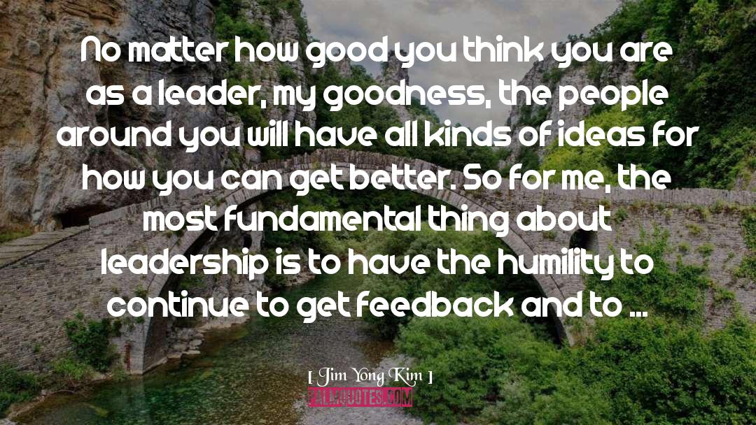 Jim Yong Kim Quotes: No matter how good you