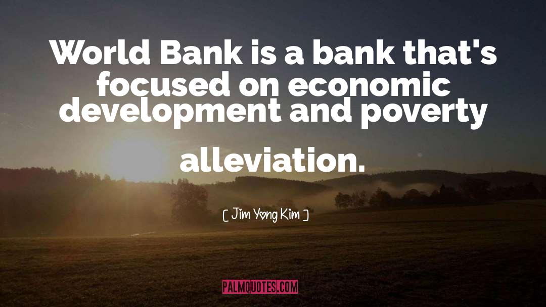Jim Yong Kim Quotes: World Bank is a bank
