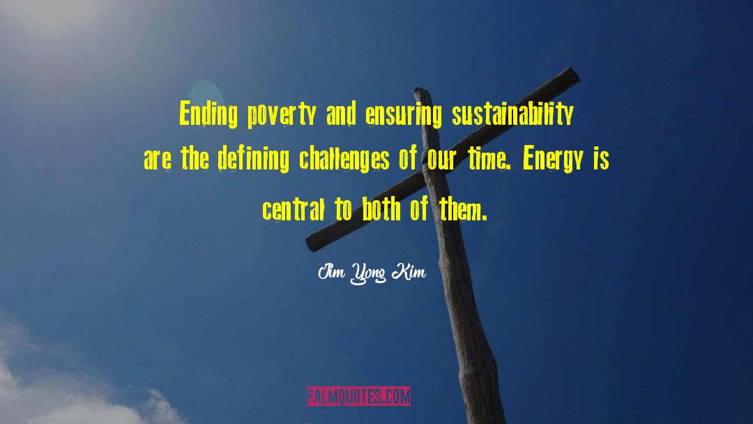 Jim Yong Kim Quotes: Ending poverty and ensuring sustainability
