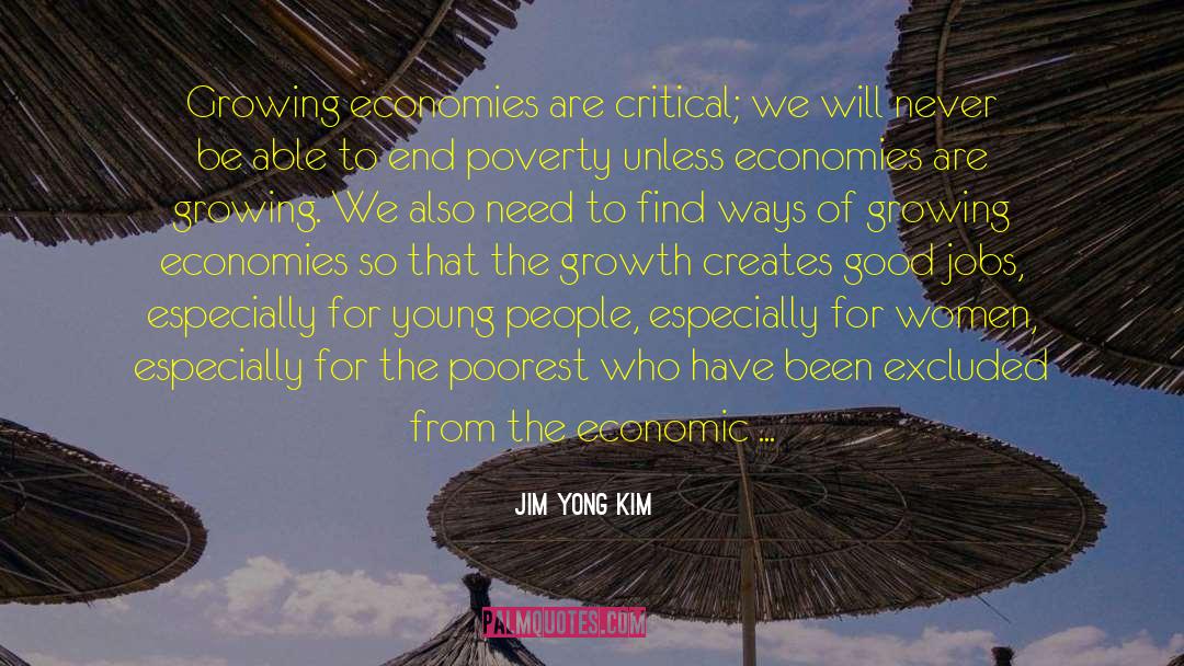 Jim Yong Kim Quotes: Growing economies are critical; we