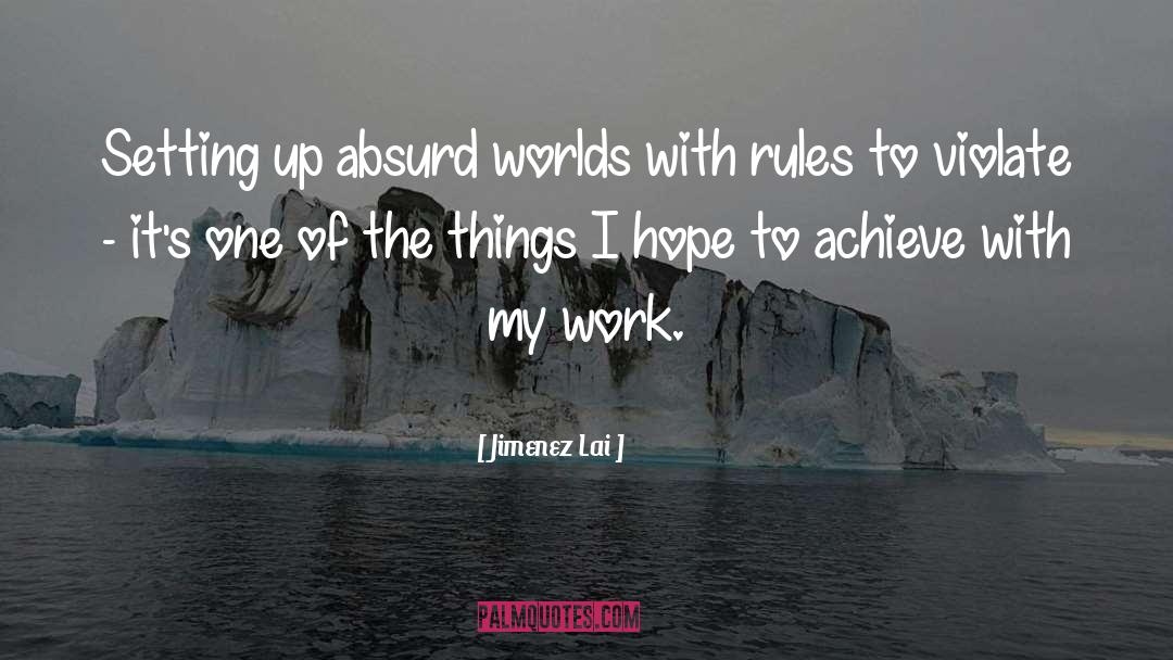 Jimenez Lai Quotes: Setting up absurd worlds with